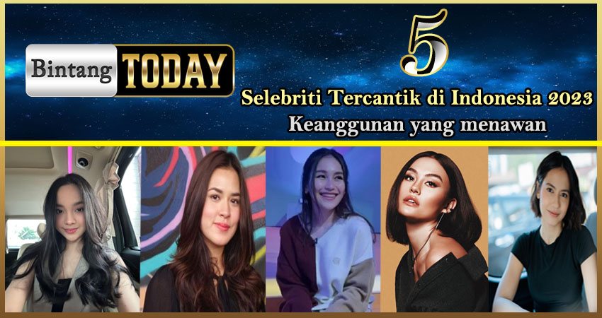 5 Selebriti Tercantik Indonesia 2023: Keanggunan yang Menawan